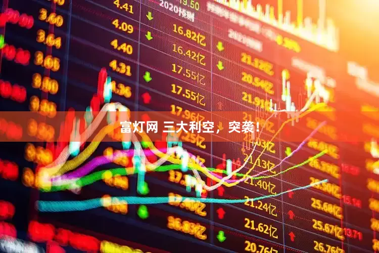 富灯网 三大利空，突袭！