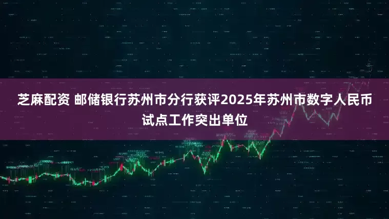 芝麻配资 邮储银行苏州市分行获评2025年苏州市数字人民币试点工作突出单位